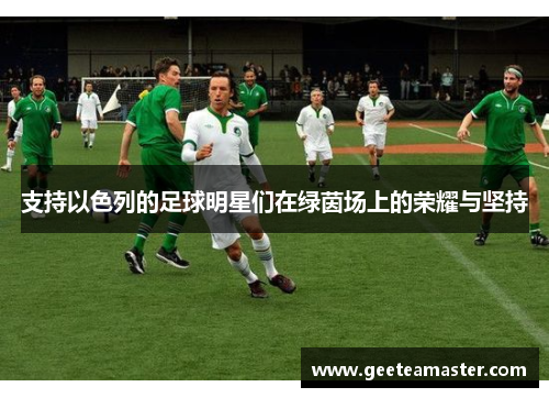 支持以色列的足球明星们在绿茵场上的荣耀与坚持